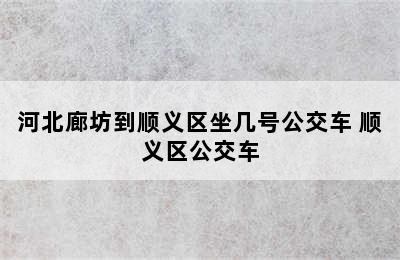 河北廊坊到顺义区坐几号公交车 顺义区公交车